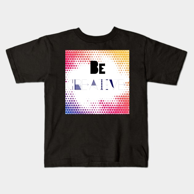 Be Creative Kids T-Shirt by satyam012